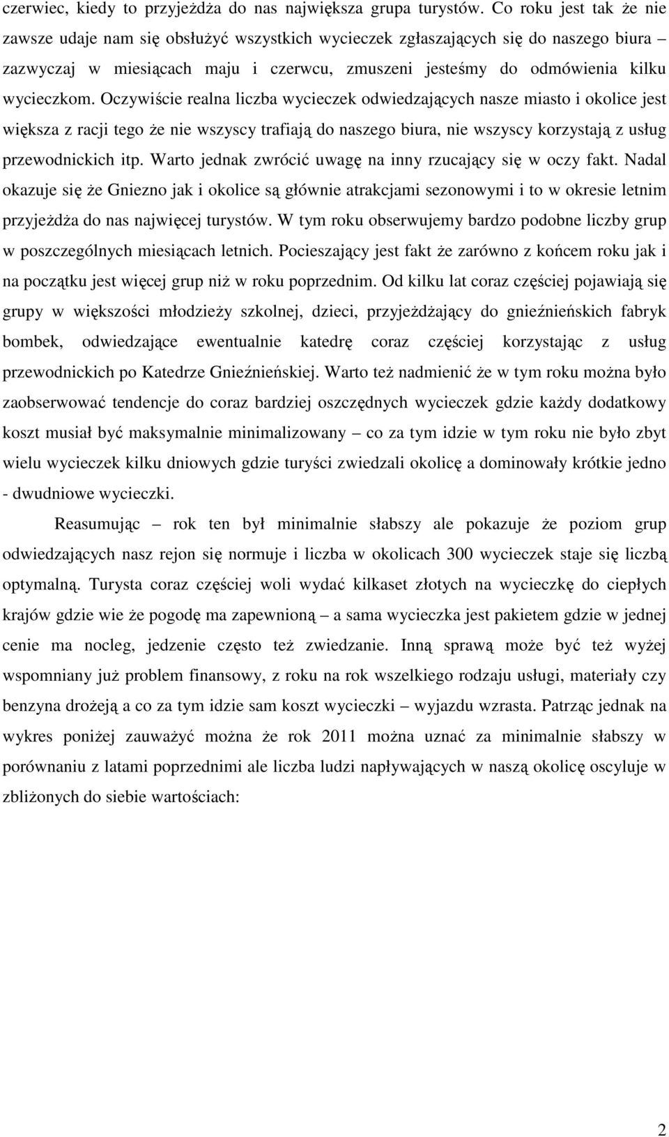 Oczywiście realna liczba wycieczek odwiedzających nasze miasto i okolice jest większa z racji tego że nie wszyscy trafiają do naszego biura, nie wszyscy korzystają z usług przewodnickich itp.