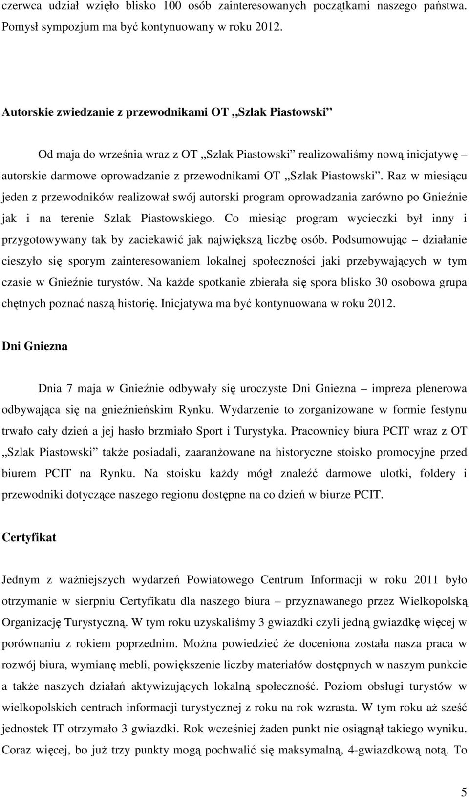 Piastowski. Raz w miesiącu jeden z przewodników realizował swój autorski program oprowadzania zarówno po Gnieźnie jak i na terenie Szlak Piastowskiego.