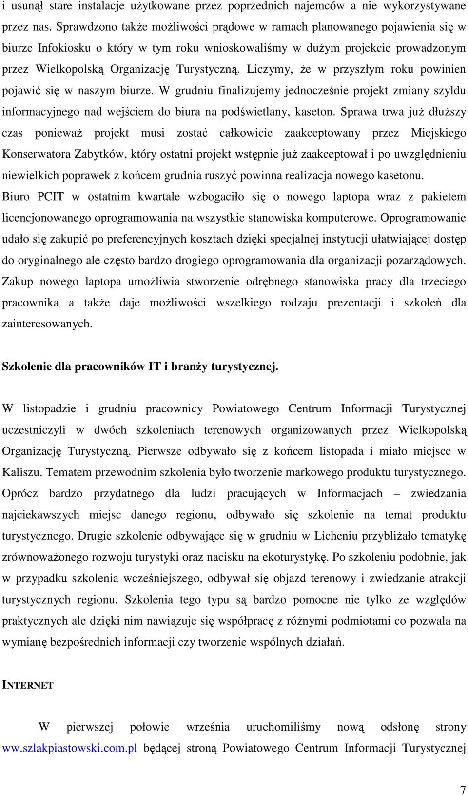 Liczymy, że w przyszłym roku powinien pojawić się w naszym biurze. W grudniu finalizujemy jednocześnie projekt zmiany szyldu informacyjnego nad wejściem do biura na podświetlany, kaseton.