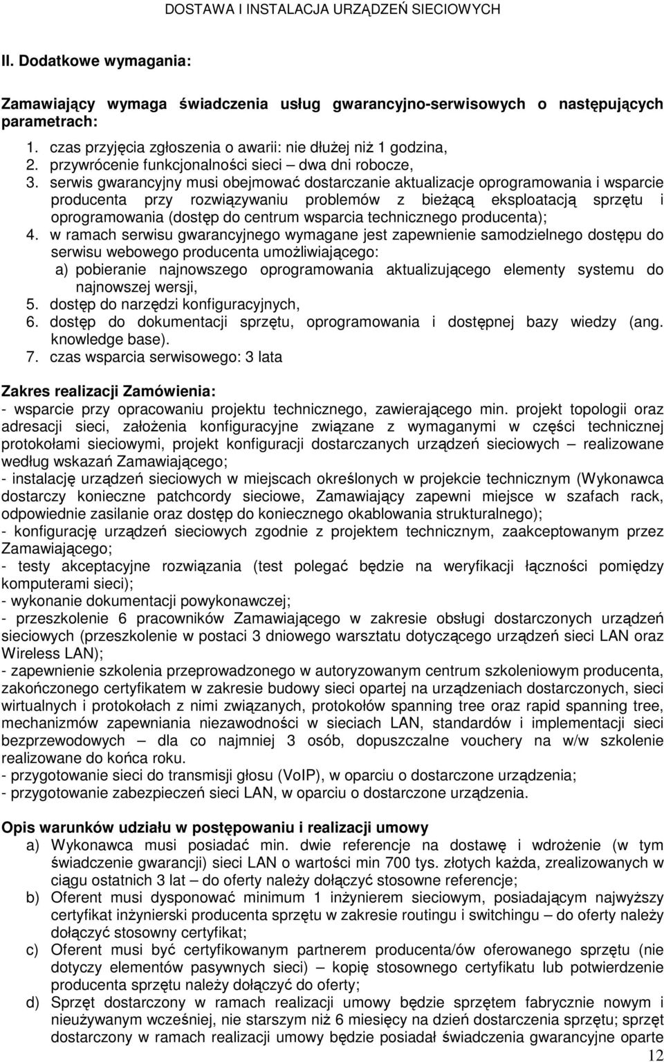 serwis gwarancyjny musi obejmować dostarczanie aktualizacje oprogramowania i wsparcie producenta przy rozwiązywaniu problemów z bieŝącą eksploatacją sprzętu i oprogramowania (dostęp do centrum