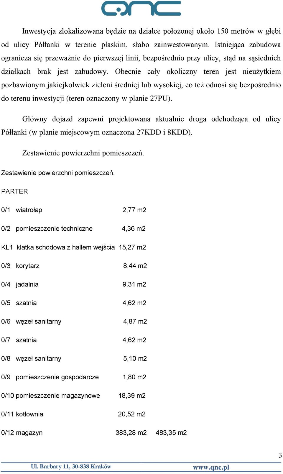 Obecnie cały okoliczny teren jest nieużytkiem pozbawionym jakiejkolwiek zieleni średniej lub wysokiej, co też odnosi się bezpośrednio do terenu inwestycji (teren oznaczony w planie 27PU).