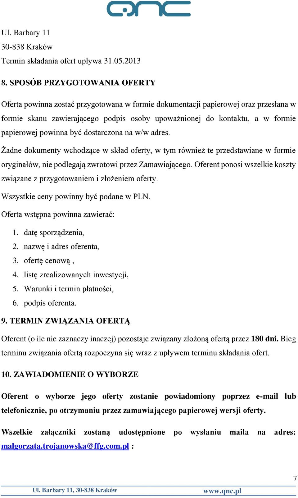 papierowej powinna być dostarczona na w/w adres. Żadne dokumenty wchodzące w skład oferty, w tym również te przedstawiane w formie oryginałów, nie podlegają zwrotowi przez Zamawiającego.