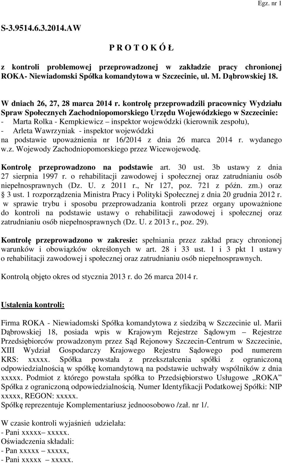 kontrolę przeprowadzili pracownicy Wydziału Spraw Społecznych Zachodniopomorskiego Urzędu Wojewódzkiego w Szczecinie: - Marta Rolka - Kempkiewicz inspektor wojewódzki (kierownik zespołu), - Arleta