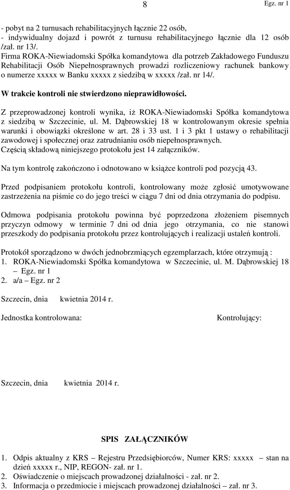 xxxxx /zał. nr 14/. W trakcie kontroli nie stwierdzono nieprawidłowości. Z przeprowadzonej kontroli wynika, iż ROKA-Niewiadomski Spółka komandytowa z siedzibą w Szczecinie, ul. M.