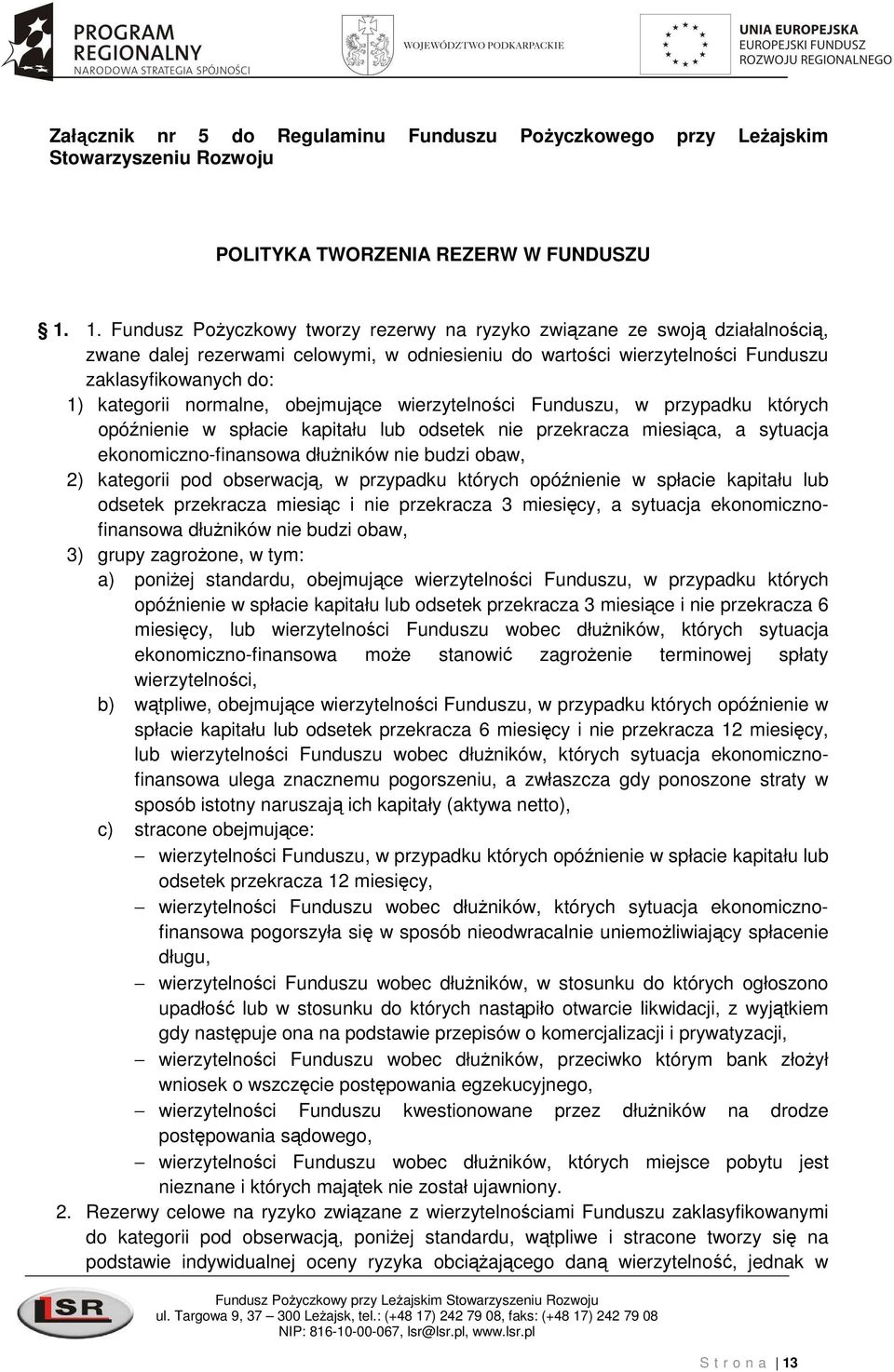 normalne, obejmujące wierzytelności Funduszu, w przypadku których opóźnienie w spłacie kapitału lub odsetek nie przekracza miesiąca, a sytuacja ekonomiczno-finansowa dłużników nie budzi obaw, 2)