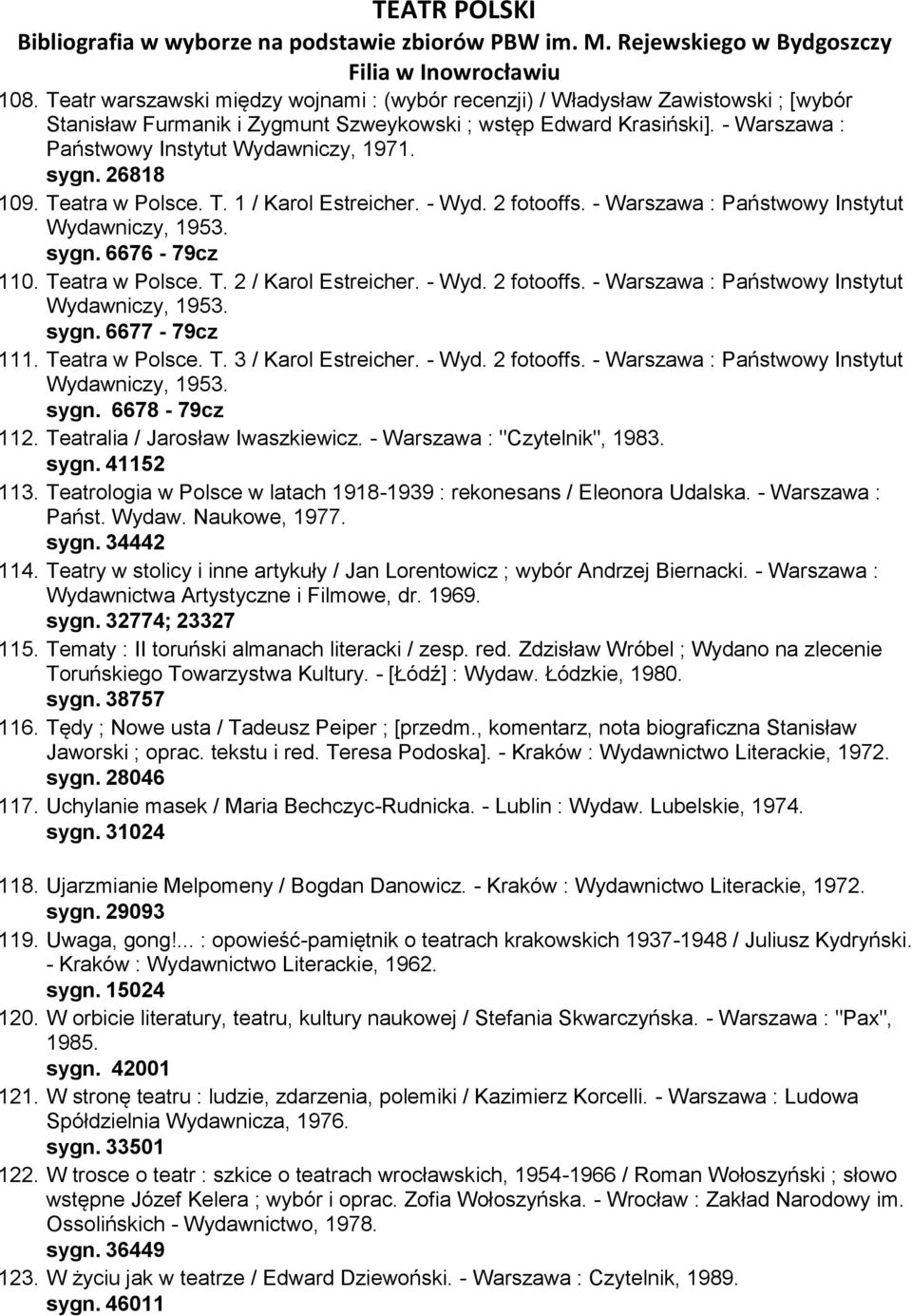 Teatra w Polsce. T. 2 / Karol Estreicher. - Wyd. 2 fotooffs. - Warszawa : Państwowy Instytut Wydawniczy, 1953. sygn. 6677-79cz 111. Teatra w Polsce. T. 3 / Karol Estreicher. - Wyd. 2 fotooffs. - Warszawa : Państwowy Instytut Wydawniczy, 1953. sygn. 6678-79cz 112.