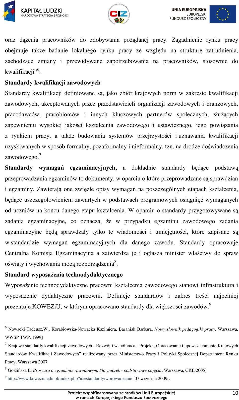 Standardy kwalifikacji zawodowych Standardy kwalifikacji definiowane są, jako zbiór krajowych norm w zakresie kwalifikacji zawodowych, akceptowanych przez przedstawicieli organizacji zawodowych i