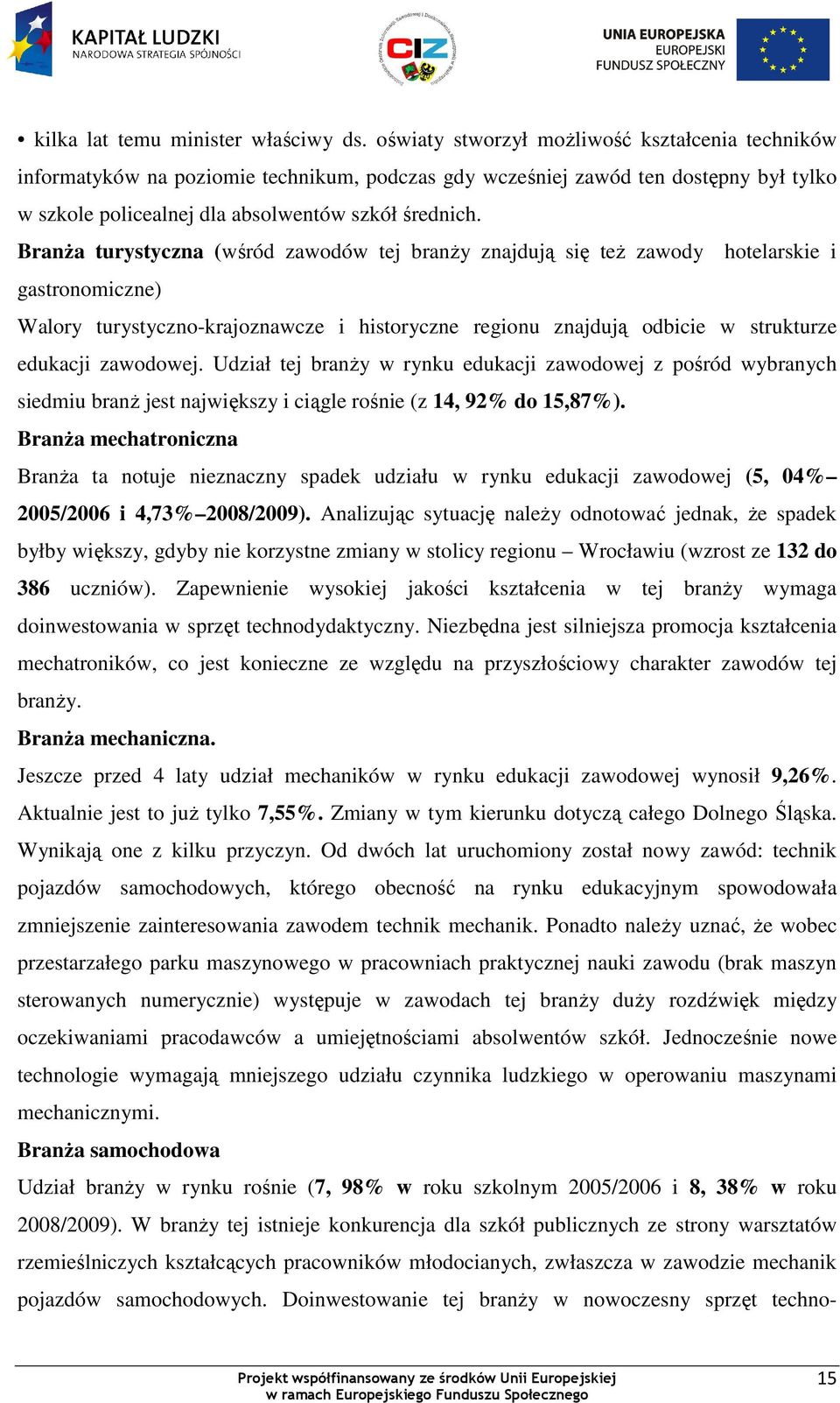 BranŜa turystyczna (wśród zawodów tej branŝy znajdują się teŝ zawody hotelarskie i gastronomiczne) Walory turystyczno-krajoznawcze i historyczne regionu znajdują odbicie w strukturze edukacji