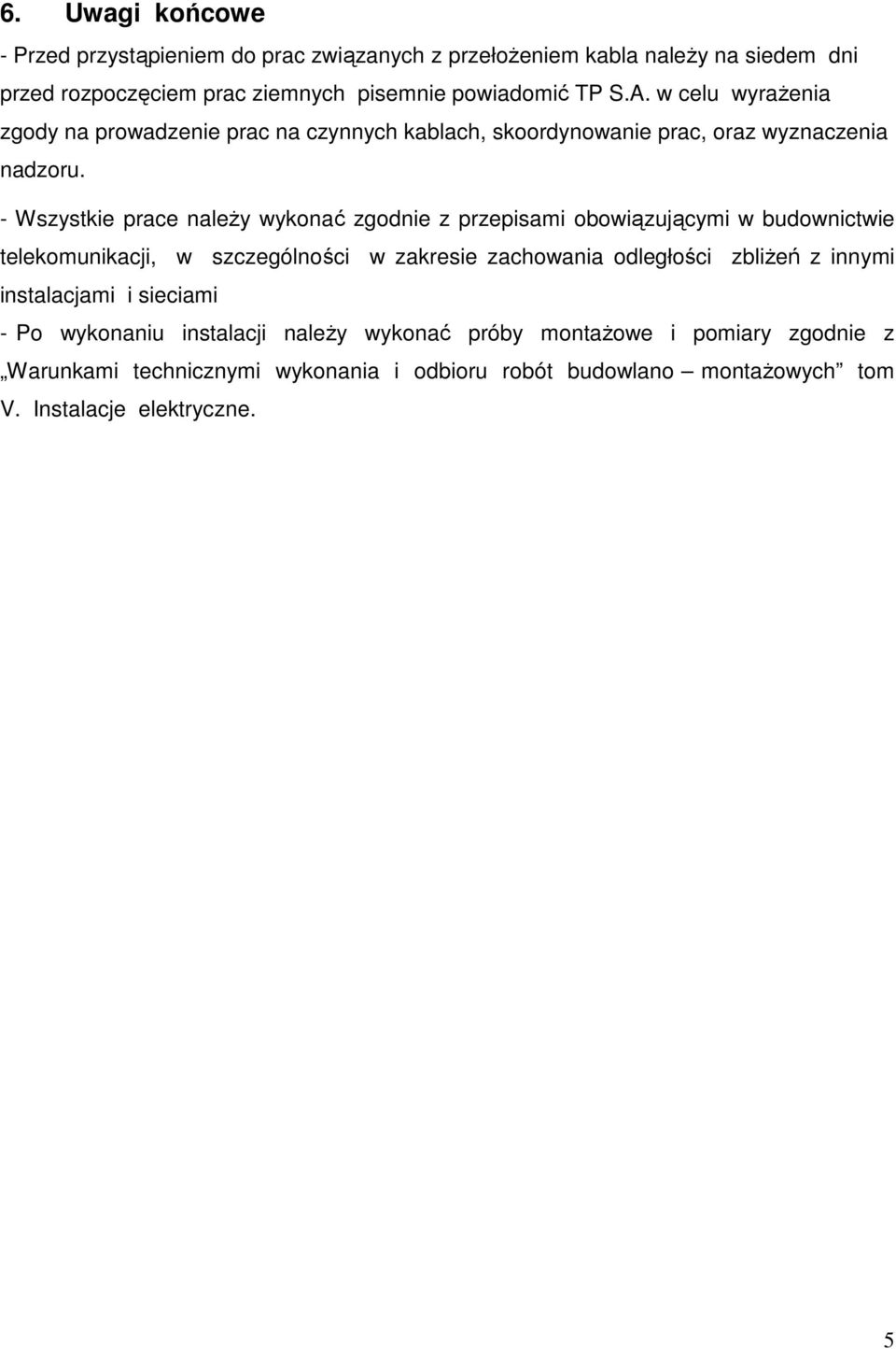 - Wszystkie prace naleŝy wykonać zgodnie z przepisami obowiązującymi w budownictwie telekomunikacji, w szczególności w zakresie zachowania odległości zbliŝeń z