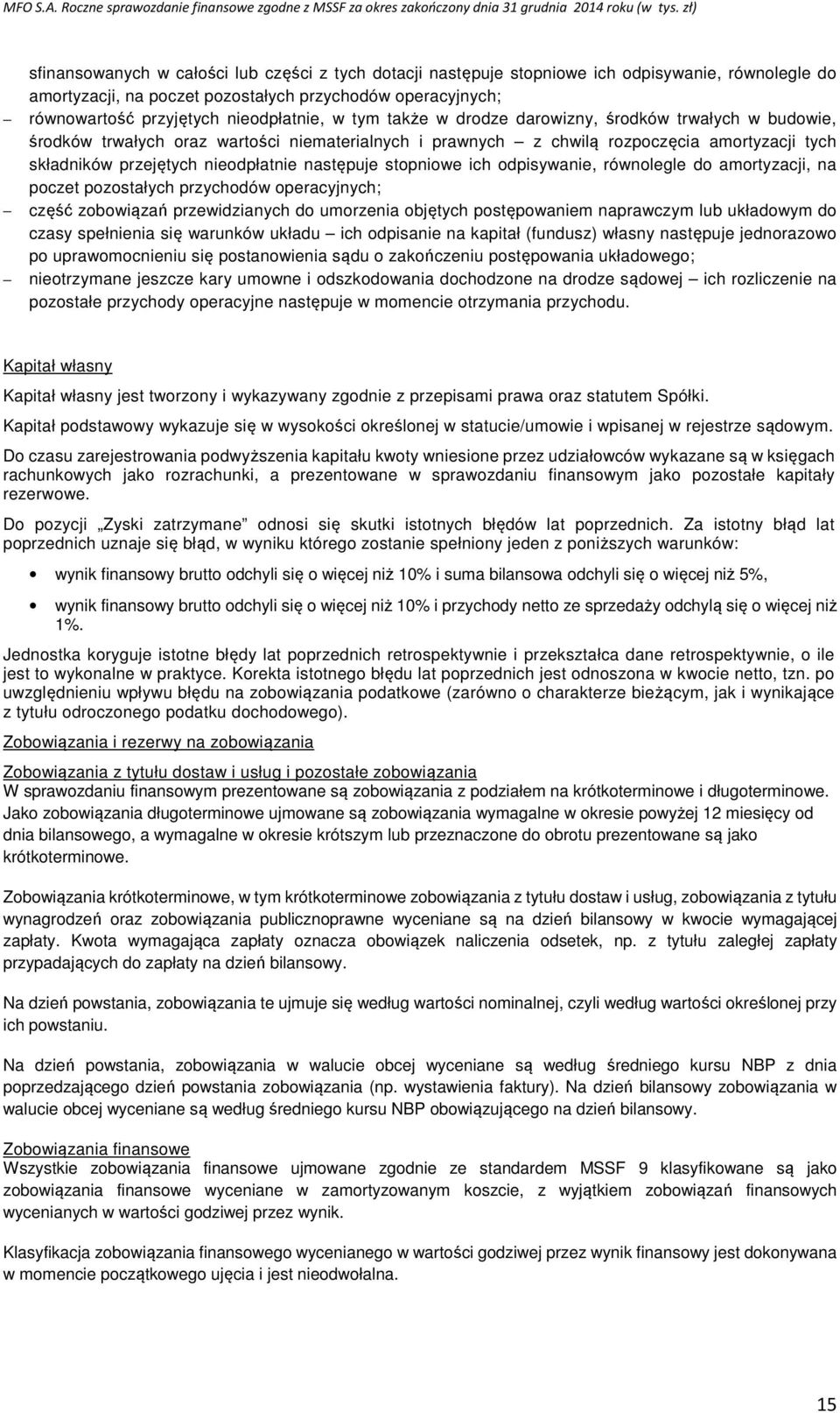 następuje stopniowe ich odpisywanie, równolegle do amortyzacji, na poczet pozostałych przychodów operacyjnych; część zobowiązań przewidzianych do umorzenia objętych postępowaniem naprawczym lub