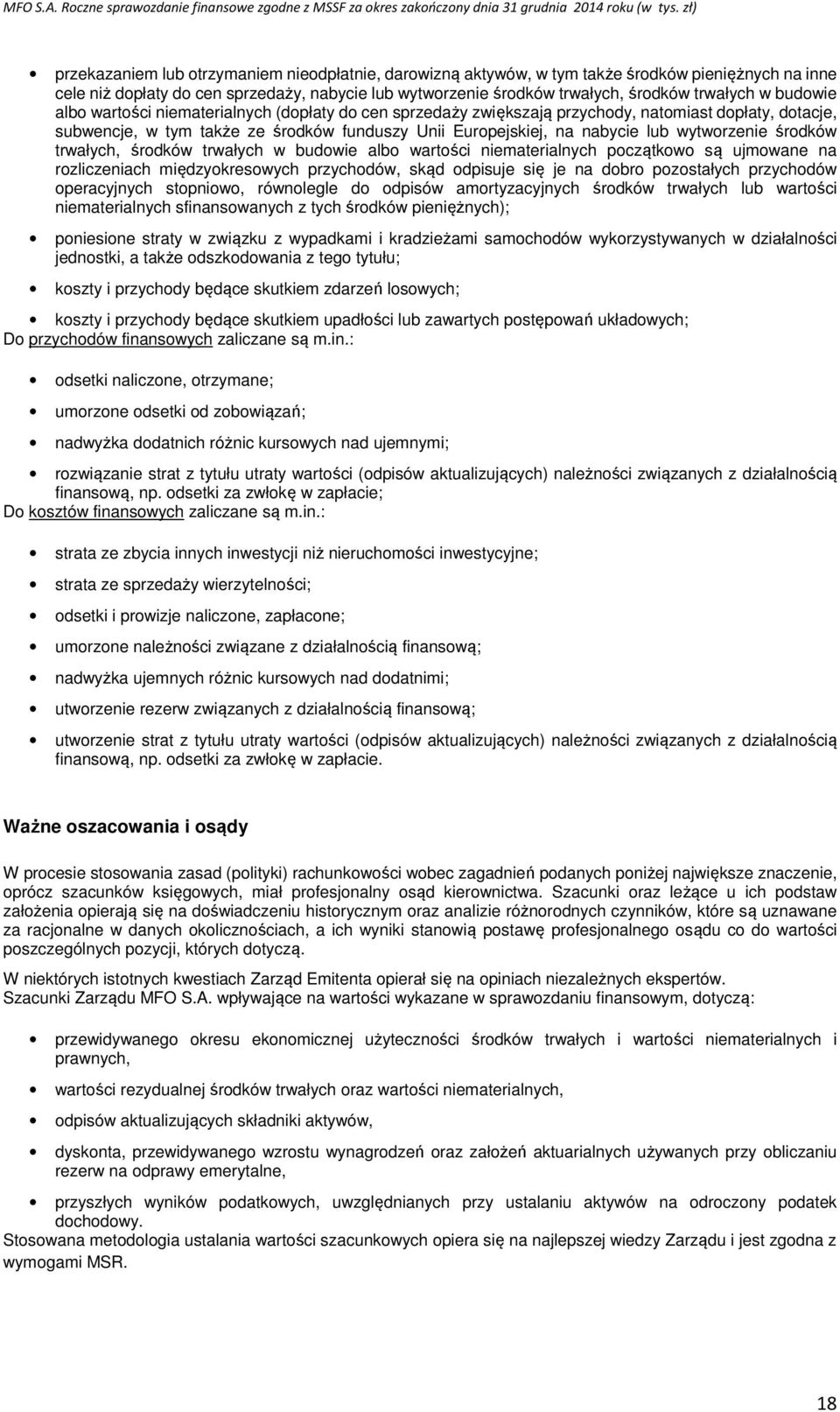 wytworzenie środków trwałych, środków trwałych w budowie albo wartości niematerialnych początkowo są ujmowane na rozliczeniach międzyokresowych przychodów, skąd odpisuje się je na dobro pozostałych