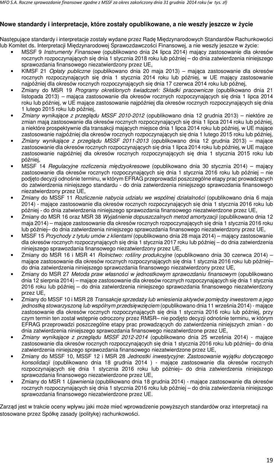 Interpretacji Międzynarodowej Sprawozdawczości Finansowej, a nie weszły jeszcze w życie: MSSF 9 Instrumenty Finansowe (opublikowano dnia 24 lipca 2014) mający zastosowanie dla okresów rocznych