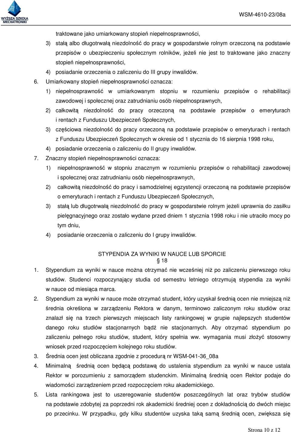 Umiarkowany stopień niepełnosprawności oznacza: 1) niepełnosprawność w umiarkowanym stopniu w rozumieniu przepisów o rehabilitacji zawodowej i społecznej oraz zatrudnianiu osób niepełnosprawnych, 2)