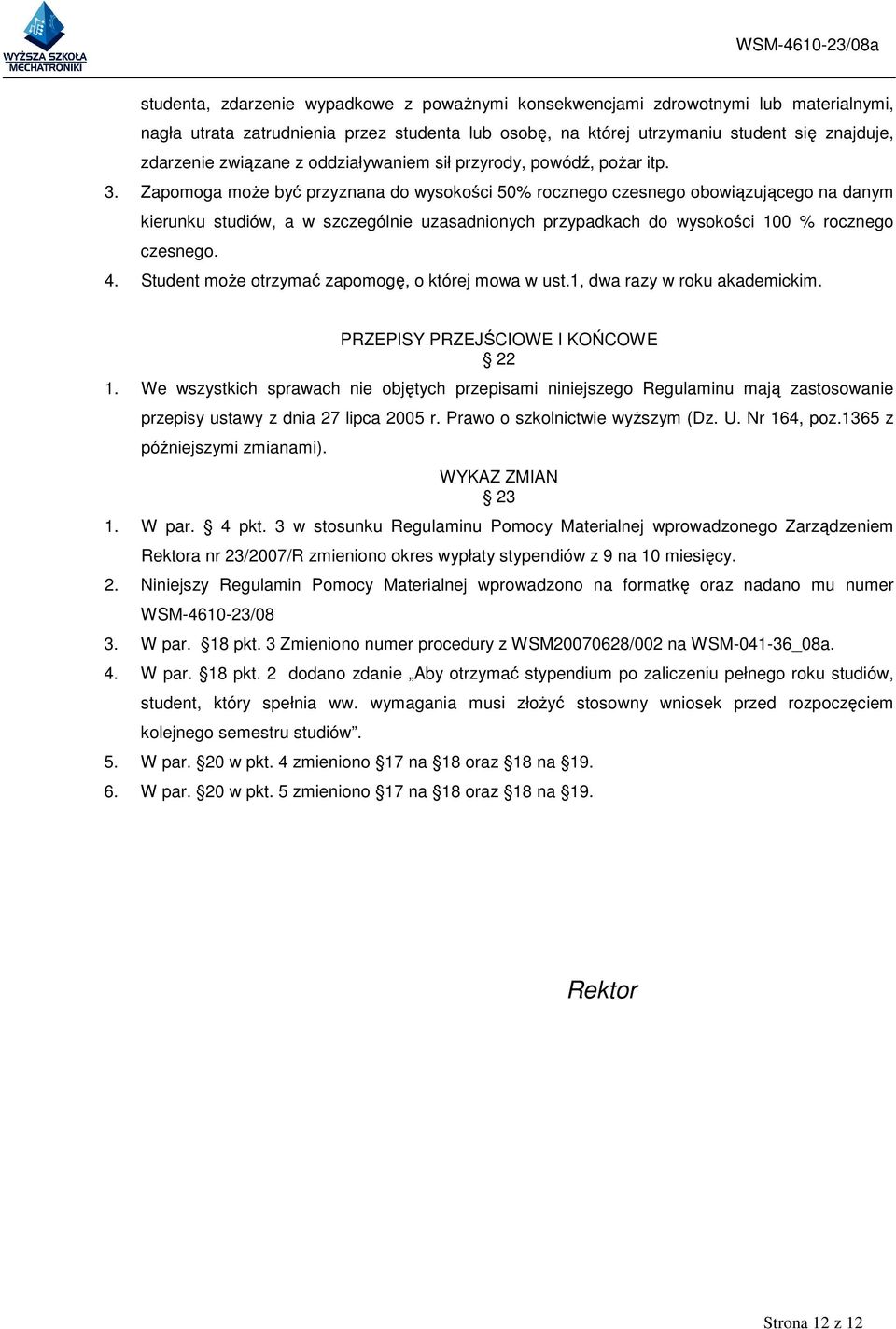 Zapomoga moŝe być przyznana do wysokości 50% rocznego czesnego obowiązującego na danym kierunku studiów, a w szczególnie uzasadnionych przypadkach do wysokości 100 % rocznego czesnego. 4.