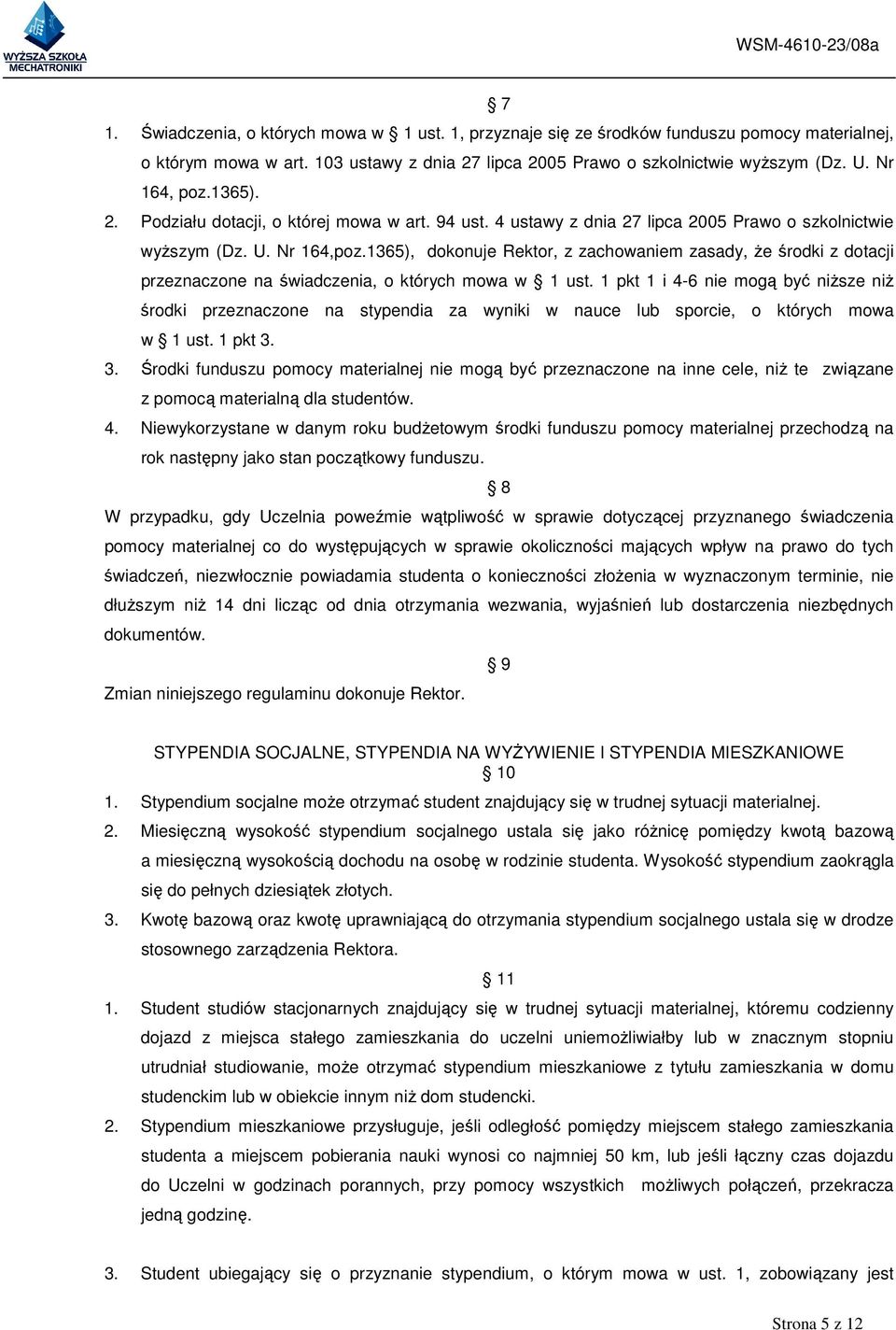 1365), dokonuje Rektor, z zachowaniem zasady, Ŝe środki z dotacji przeznaczone na świadczenia, o których mowa w 1 ust.