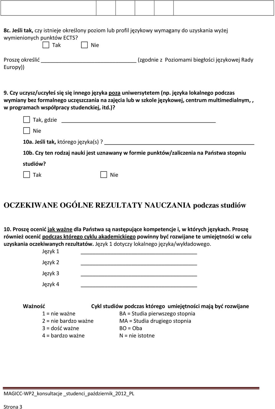 języka lokalnego podczas wymiany bez formalnego uczęszczania na zajęcia lub w szkole językowej, centrum multimedialnym,, w programach współpracy studenckiej, itd.)? Tak, gdzie 10a.