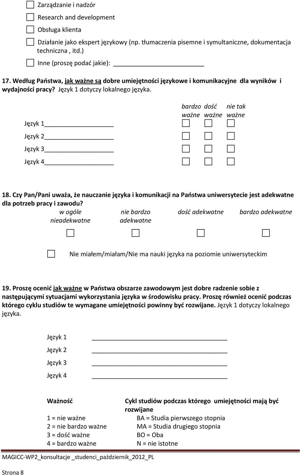 Język 1 Język 2 Język 3 Język 4 bardzo dość nie tak ważne ważne ważne 18. Czy Pan/Pani uważa, że nauczanie języka i komunikacji na Państwa uniwersytecie jest adekwatne dla potrzeb pracy i zawodu?