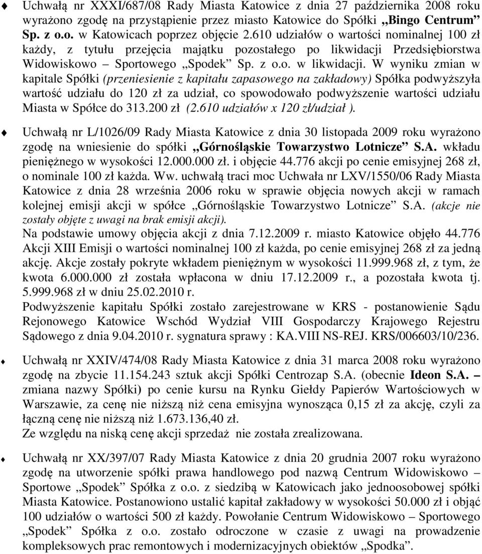 W wyniku zmian w kapitale Spółki (przeniesienie z kapitału zapasowego na zakładowy) Spółka podwyższyła wartość udziału do 120 zł za udział, co spowodowało podwyższenie wartości udziału Miasta w