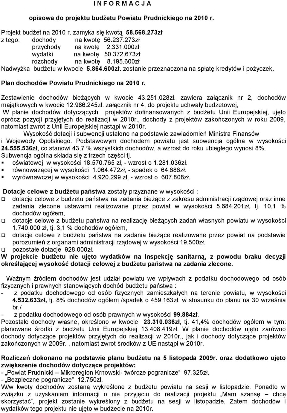 Plan dochodów Powiatu Prudnickiego na 2010 r. Zestawienie dochodów bieżących w kwocie 43.251.028zł. zawiera załącznik nr 2, dochodów majątkowych w kwocie 12.986.245zł.