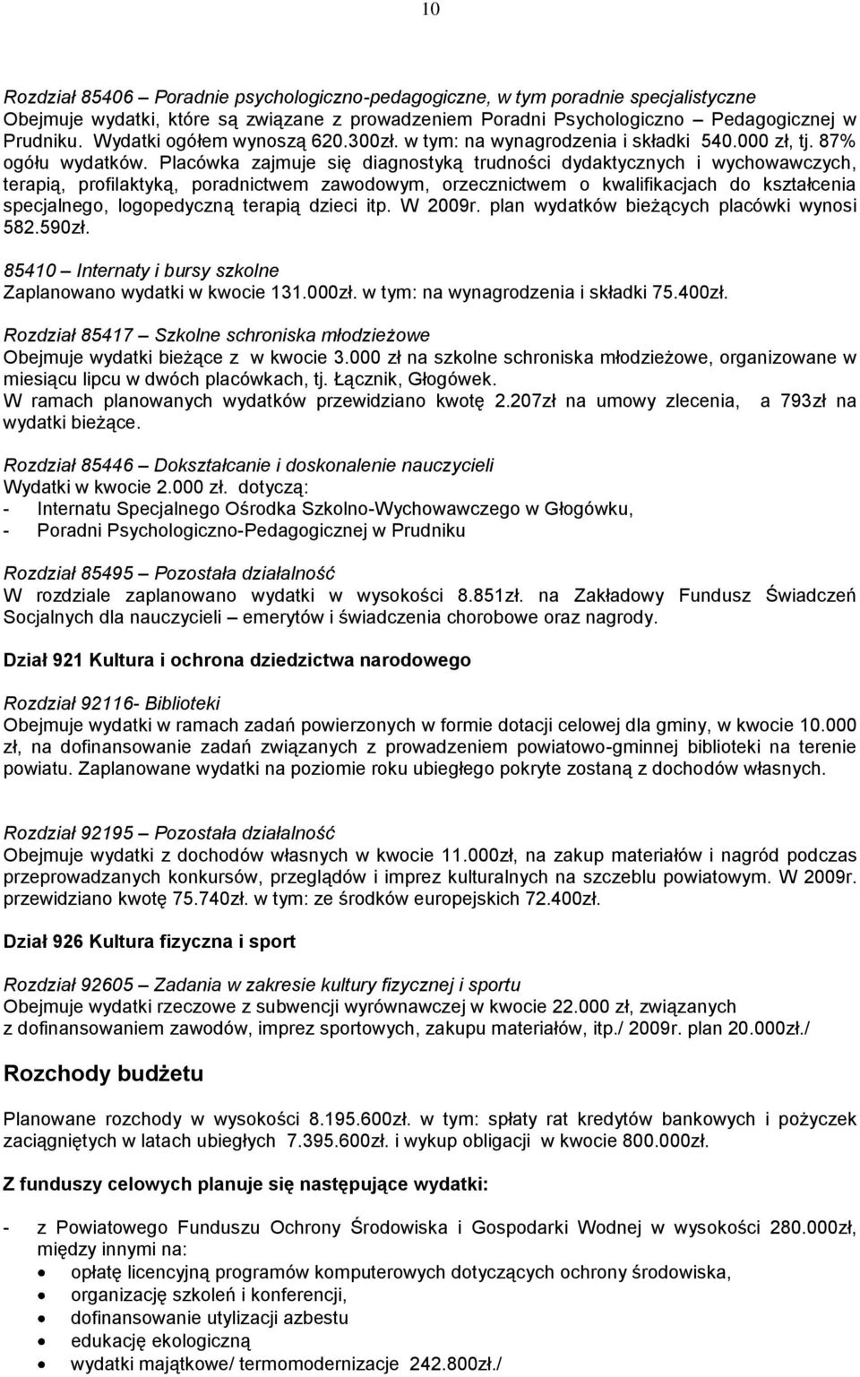 Placówka zajmuje się diagnostyką trudności dydaktycznych i wychowawczych, terapią, profilaktyką, poradnictwem zawodowym, orzecznictwem o kwalifikacjach do kształcenia specjalnego, logopedyczną