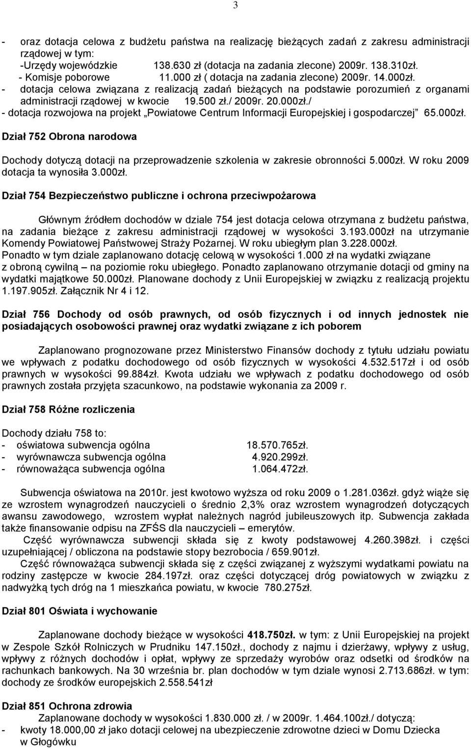 - dotacja celowa związana z realizacją zadań bieżących na podstawie porozumień z organami administracji rządowej w kwocie 19.500 zł./ 2009r. 20.000zł.