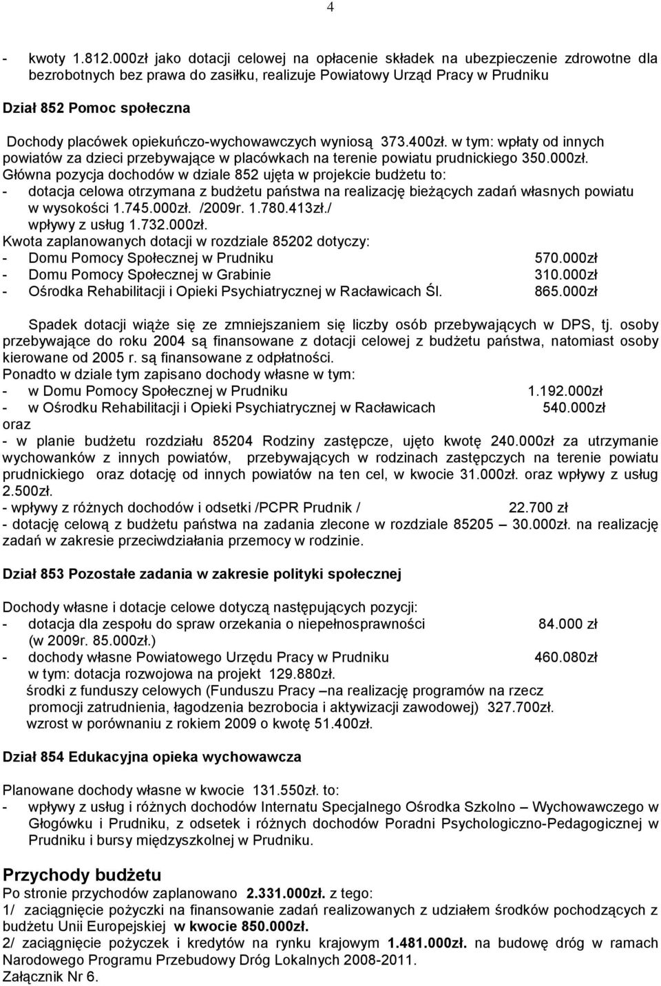 opiekuńczo-wychowawczych wyniosą 373.400zł. w tym: wpłaty od innych powiatów za dzieci przebywające w placówkach na terenie powiatu prudnickiego 350.000zł.