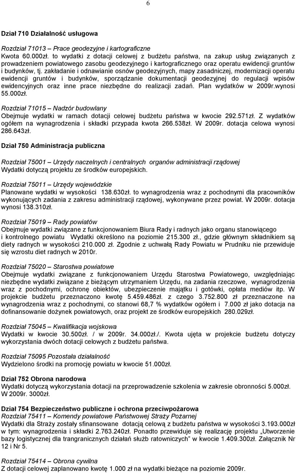 zakładanie i odnawianie osnów geodezyjnych, mapy zasadniczej, modernizacji operatu ewidencji gruntów i budynków, sporządzanie dokumentacji geodezyjnej do regulacji wpisów ewidencyjnych oraz inne