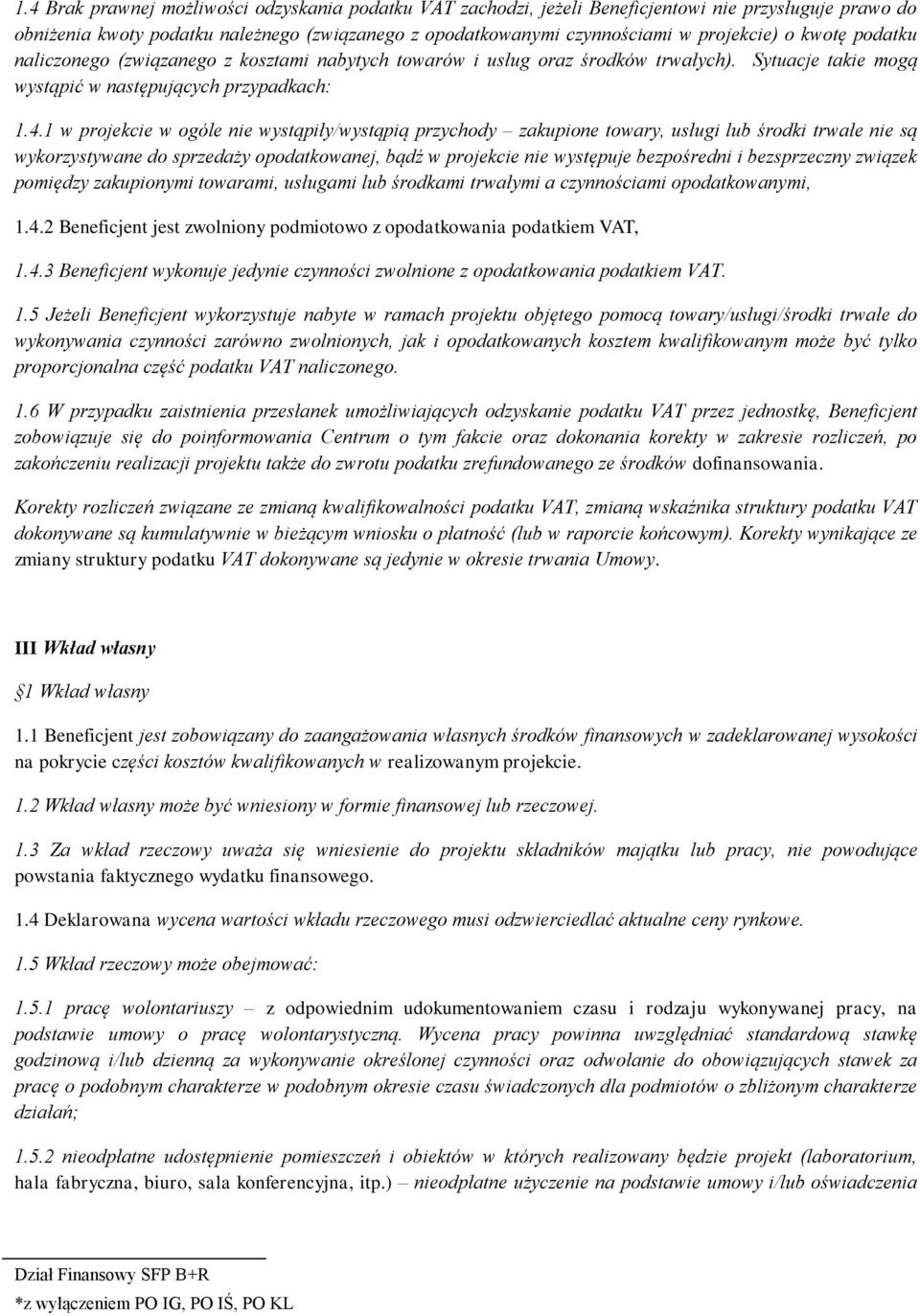 1 w projekcie w ogóle nie wystąpiły/wystąpią przychody zakupione towary, usługi lub środki trwałe nie są wykorzystywane do sprzedaży opodatkowanej, bądź w projekcie nie występuje bezpośredni i