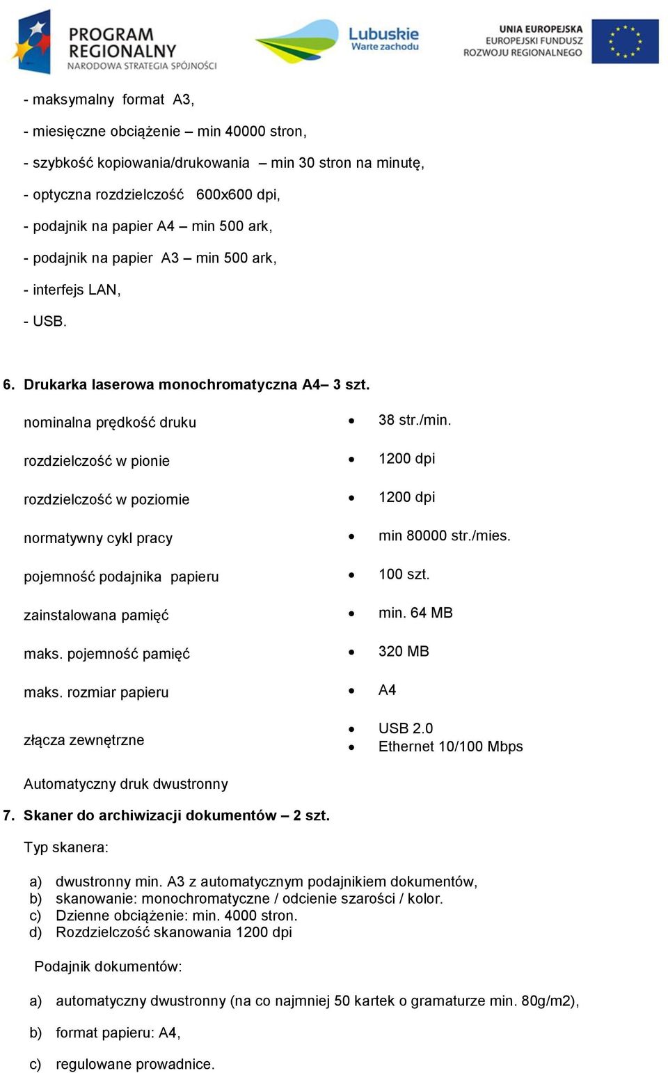 rozdzielczość w pionie 1200 dpi rozdzielczość w poziomie 1200 dpi normatywny cykl pracy min 80000 str./mies. pojemność podajnika papieru 100 szt. zainstalowana pamięć min. 64 MB maks.