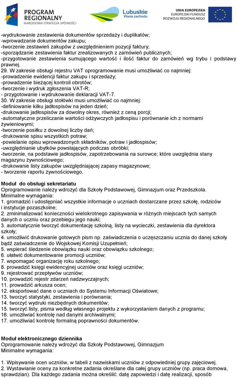 W zakresie obsługi rejestru VAT oprogramowanie musi umożliwiać co najmniej: -prowadzenie ewidencji faktur zakupu i sprzedaży; -prowadzenie bieżącej kontroli obrotów; -tworzenie i wydruk zgłoszenia