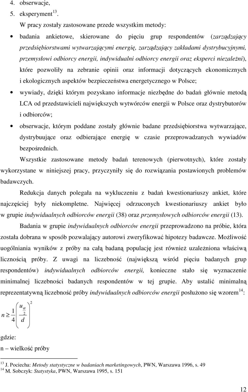 dystrybucyjnymi, przemysłowi odbiorcy energii, indywidualni odbiorcy energii oraz eksperci niezależni), które pozwoliły na zebranie opinii oraz informacji dotyczących ekonomicznych i ekologicznych