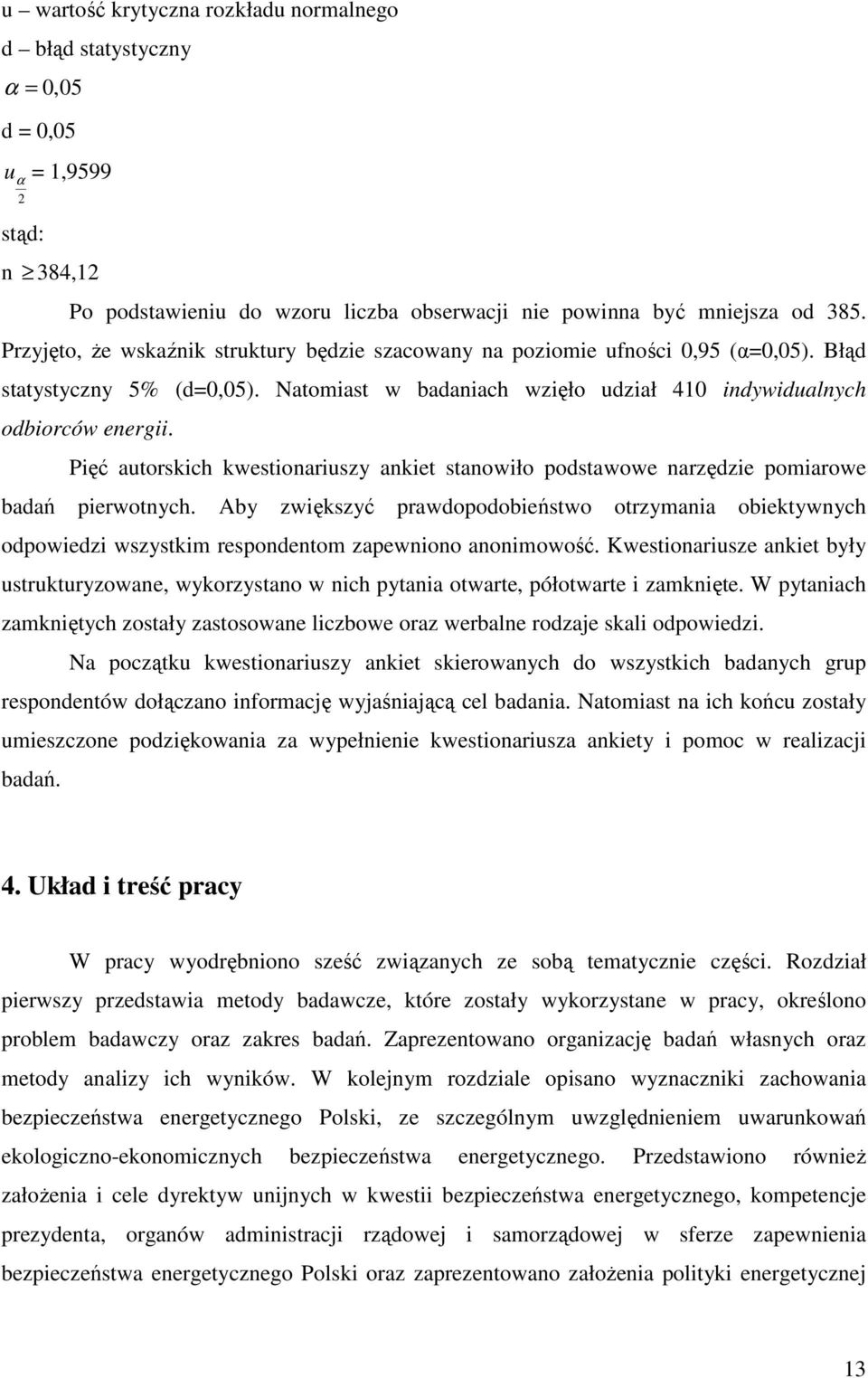 Pięć autorskich kwestionariuszy ankiet stanowiło podstawowe narzędzie pomiarowe badań pierwotnych.