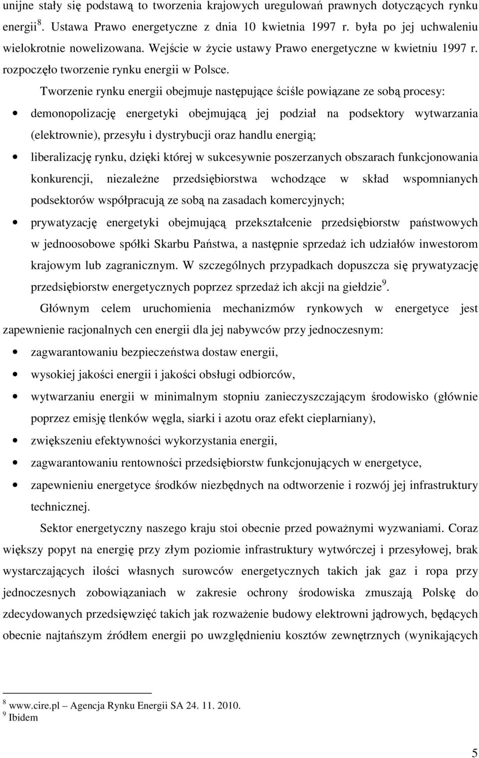 Tworzenie rynku energii obejmuje następujące ściśle powiązane ze sobą procesy: demonopolizację energetyki obejmującą jej podział na podsektory wytwarzania (elektrownie), przesyłu i dystrybucji oraz