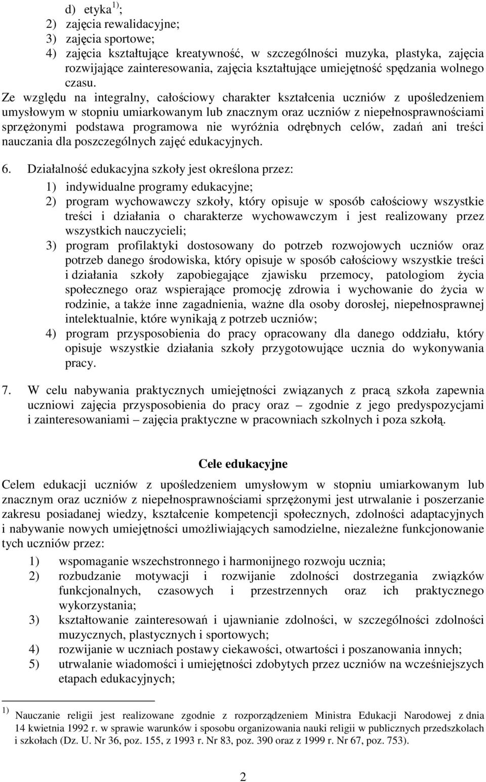 Ze względu na integralny, całościowy charakter kształcenia uczniów z upośledzeniem umysłowym w stopniu umiarkowanym lub znacznym oraz uczniów z niepełnosprawnościami sprzęŝonymi podstawa programowa