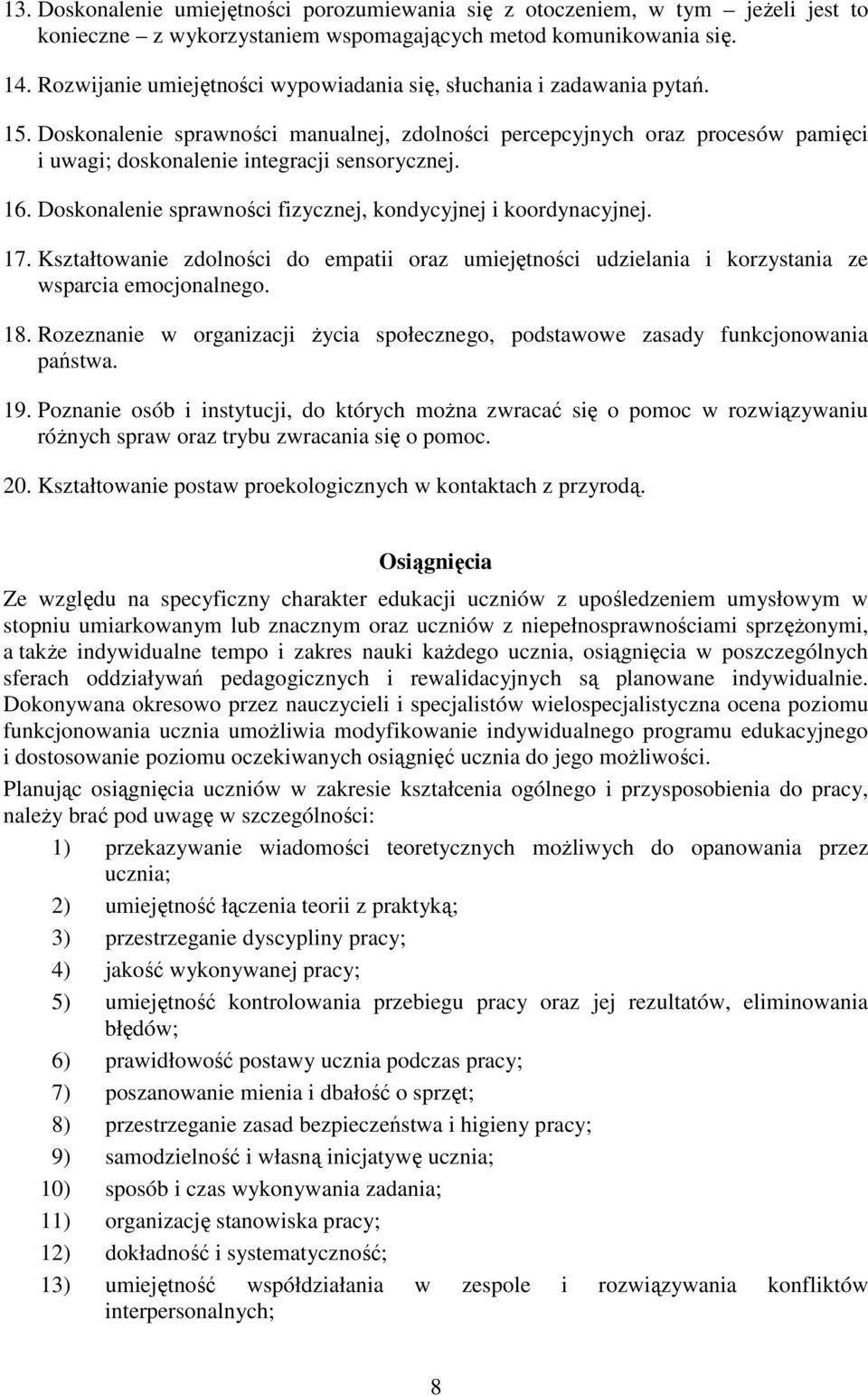 Doskonalenie sprawności manualnej, zdolności percepcyjnych oraz procesów pamięci i uwagi; doskonalenie integracji sensorycznej. 16. Doskonalenie sprawności fizycznej, kondycyjnej i koordynacyjnej. 17.