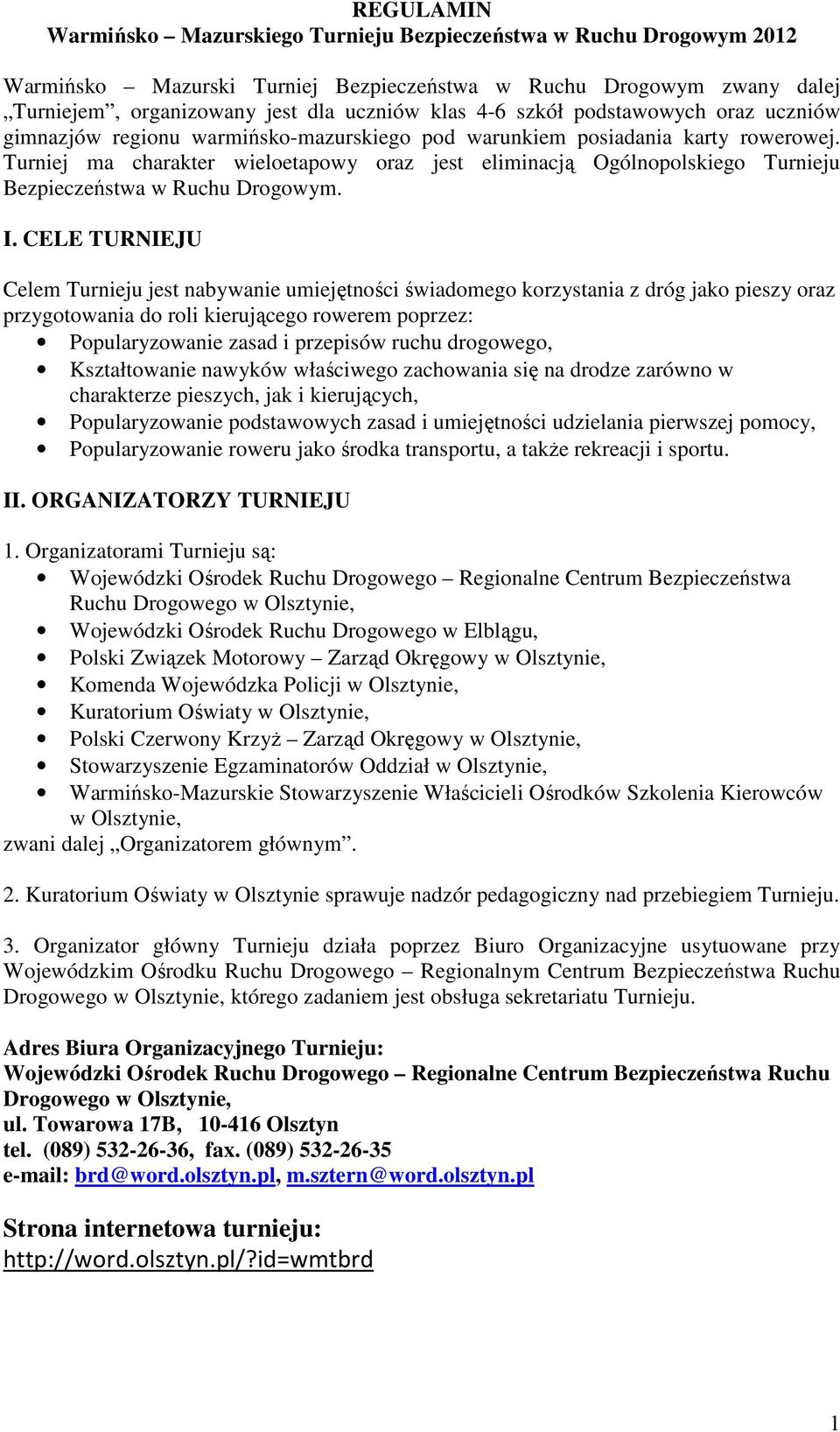 Turniej ma charakter wieloetapowy oraz jest eliminacją Ogólnopolskiego Turnieju Bezpieczeństwa w Ruchu Drogowym. I.