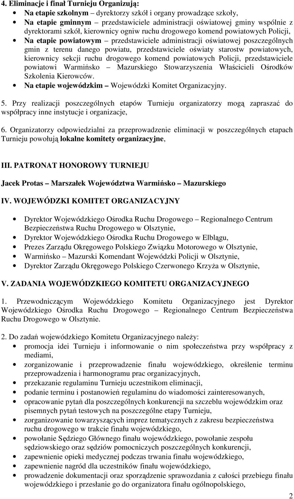 starostw powiatowych, kierownicy sekcji ruchu drogowego komend powiatowych Policji, przedstawiciele powiatowi Warmińsko Mazurskiego Stowarzyszenia Właścicieli Ośrodków Szkolenia Kierowców.