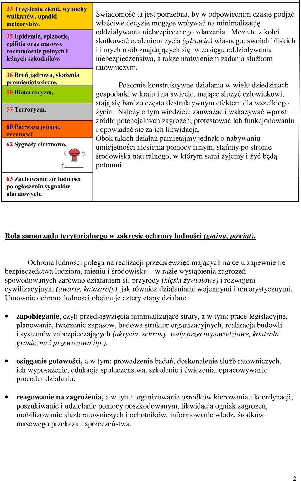 Świadomość ta jest potrzebna, by w odpowiednim czasie podjąć właściwe decyzje mogące wpływać na minimalizację oddziaływania niebezpiecznego zdarzenia.