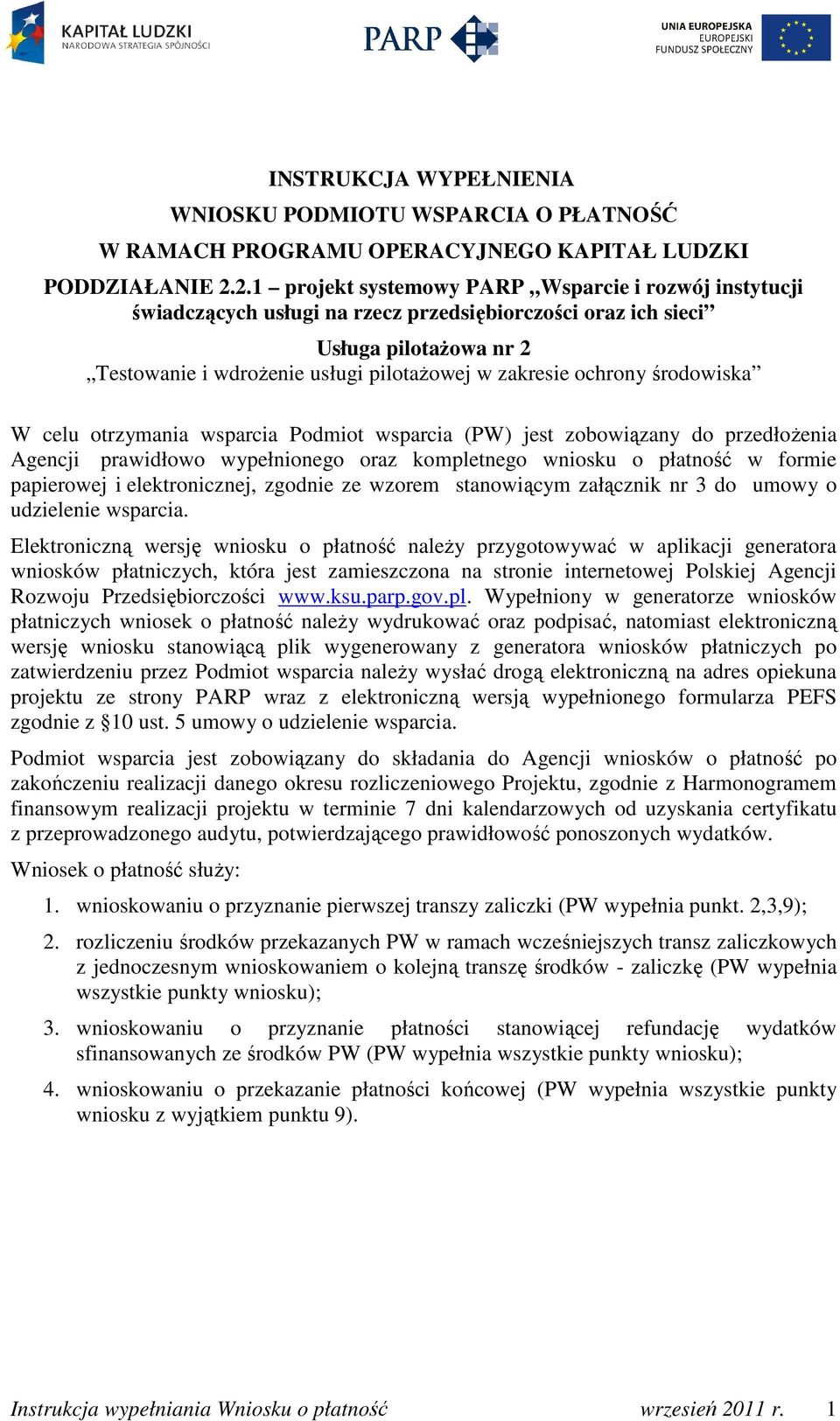 ochrony środowiska W celu otrzymania wsparcia Podmiot wsparcia (PW) jest zobowiązany do przedłożenia Agencji prawidłowo wypełnionego oraz kompletnego wniosku o płatność w formie papierowej i