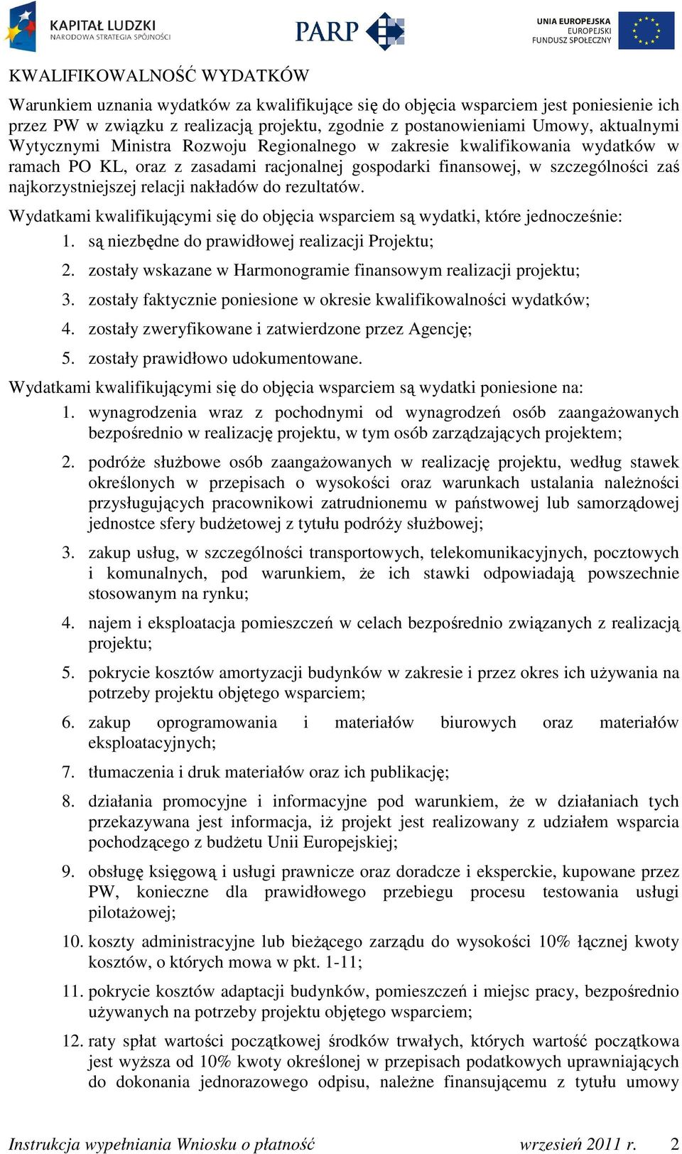 relacji nakładów do rezultatów. Wydatkami kwalifikującymi się do objęcia wsparciem są wydatki, które jednocześnie: 1. są niezbędne do prawidłowej realizacji Projektu; 2.