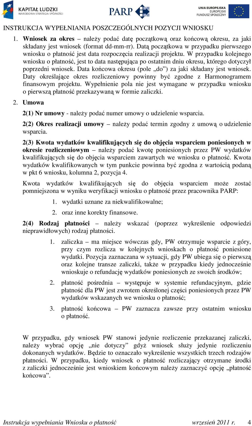 W przypadku kolejnego wniosku o płatność, jest to data następująca po ostatnim dniu okresu, którego dotyczył poprzedni wniosek. Data końcowa okresu (pole do ) za jaki składany jest wniosek.