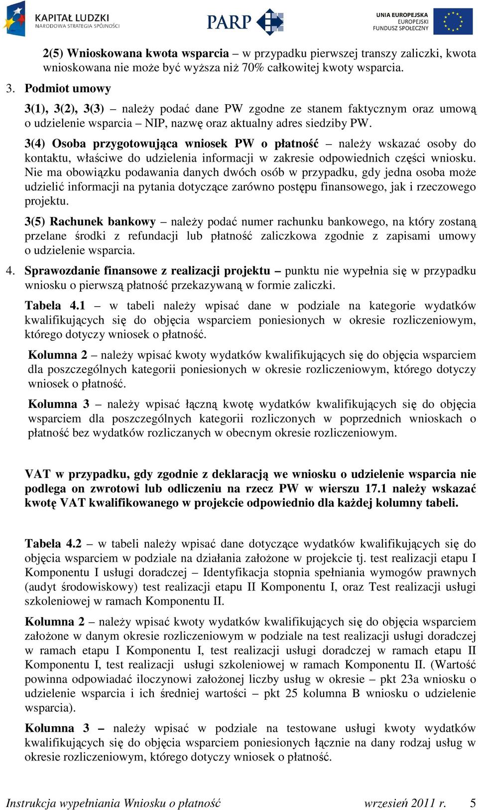 3(4) Osoba przygotowująca wniosek PW o płatność należy wskazać osoby do kontaktu, właściwe do udzielenia informacji w zakresie odpowiednich części wniosku.