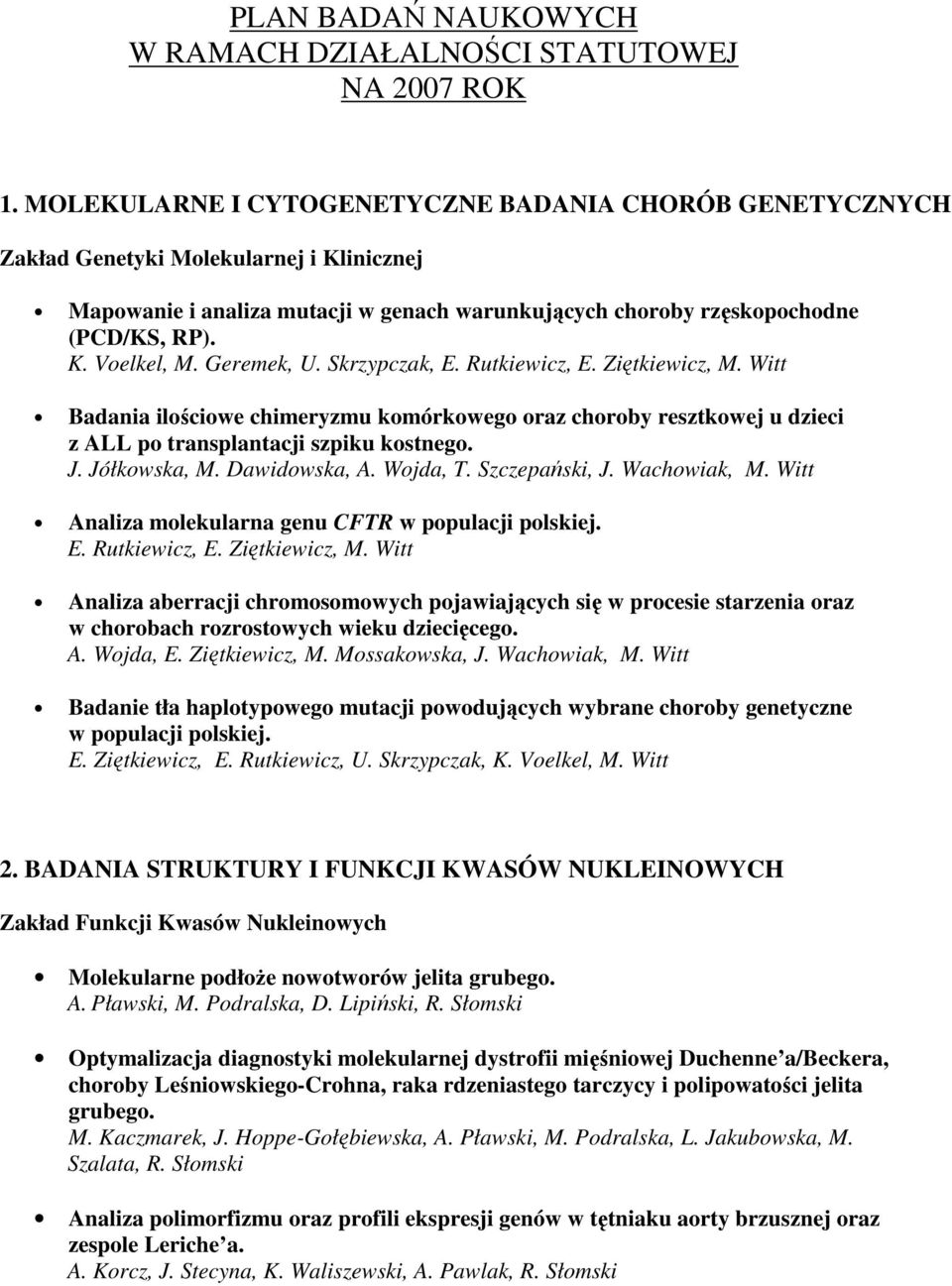 Geremek, U. Skrzypczak, E. Rutkiewicz, E. Ziętkiewicz, M. Witt Badania ilościowe chimeryzmu komórkowego oraz choroby resztkowej u dzieci z ALL po transplantacji szpiku kostnego. J. Jółkowska, M.