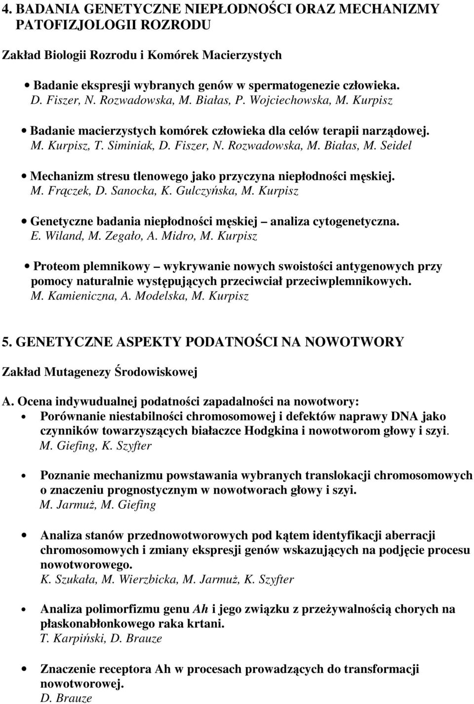 Seidel Mechanizm stresu tlenowego jako przyczyna niepłodności męskiej. M. Frączek, D. Sanocka, K. Gulczyńska, M. Kurpisz Genetyczne badania niepłodności męskiej analiza cytogenetyczna. E. Wiland, M.