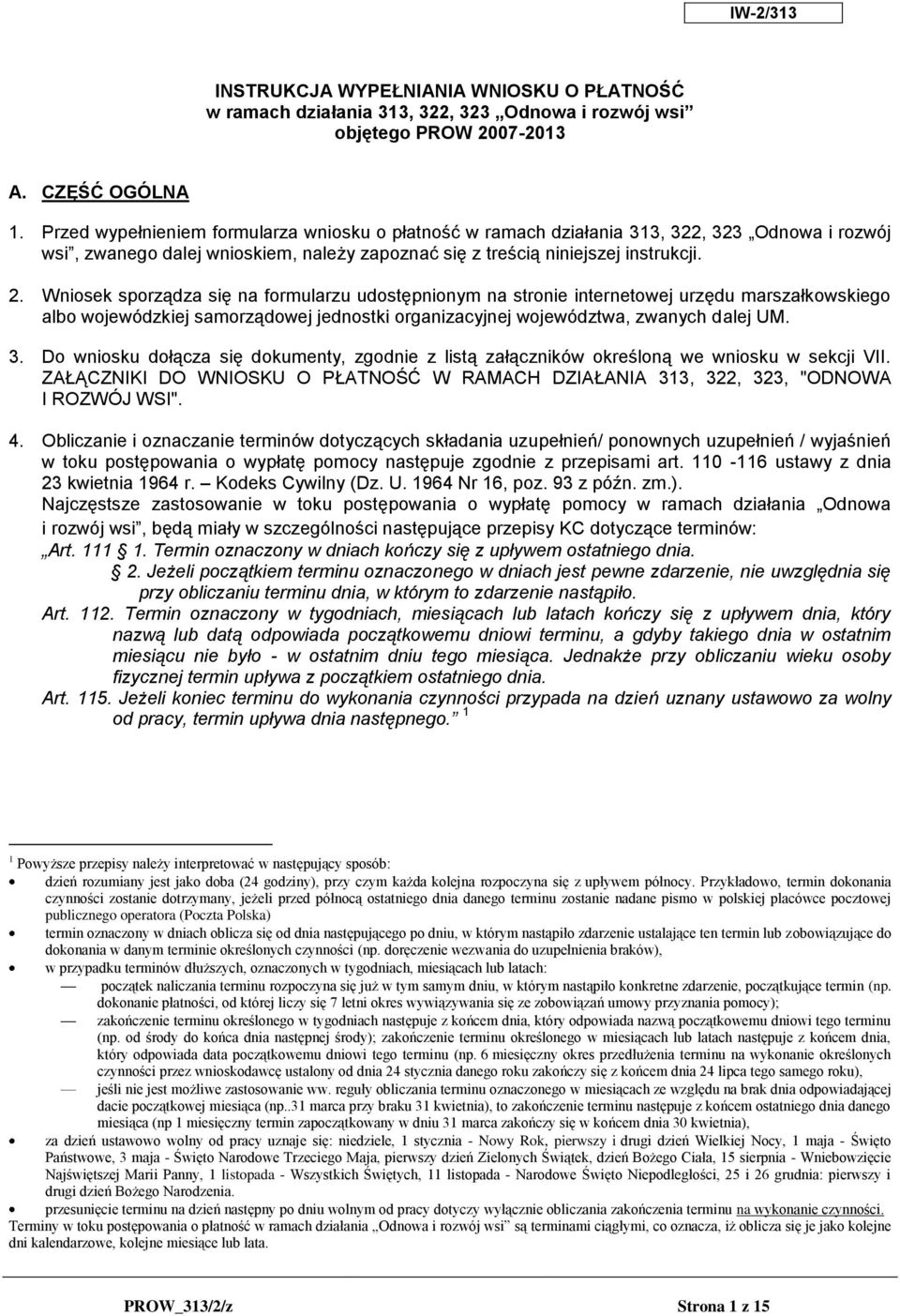 Wniosek sporządza się na formularzu udostępnionym na stronie internetowej urzędu marszałkowskiego albo wojewódzkiej samorządowej jednostki organizacyjnej województwa, zwanych dalej UM. 3.