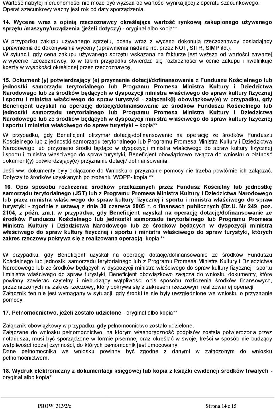 wraz z wyceną dokonują rzeczoznawcy posiadający uprawnienia do dokonywania wyceny (uprawnienia nadane np. przez NOT, SITR, SIMP itd.).