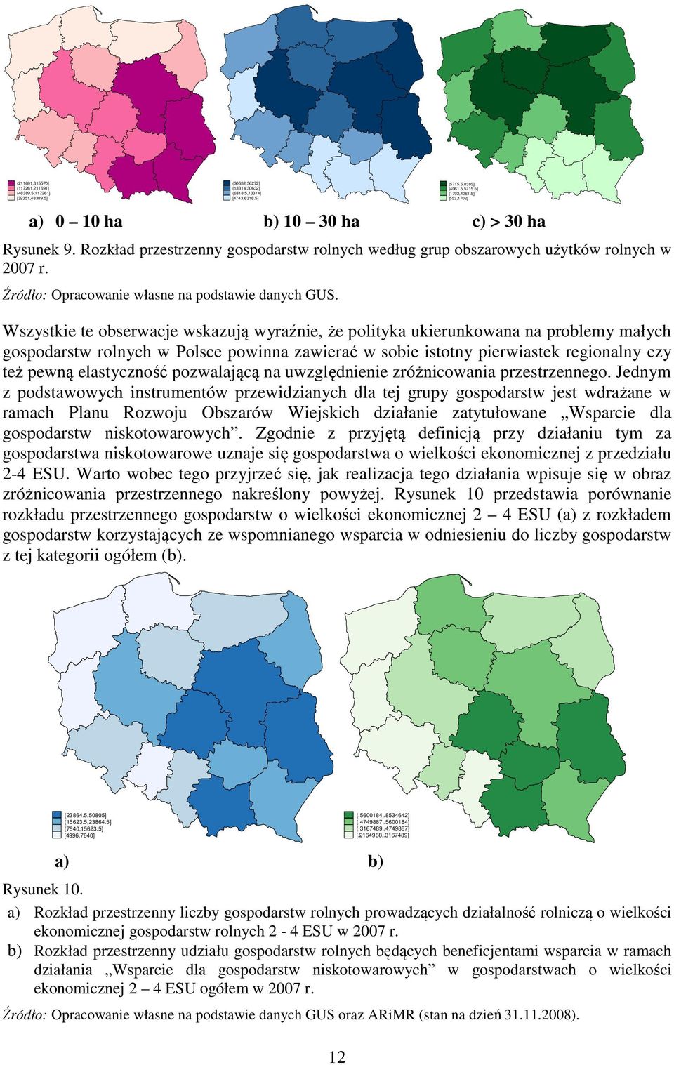 Wszystkie te obserwacje wskazują wyraźnie, że polityka ukierunkowana na problemy małych gospodarstw rolnych w Polsce powinna zawierać w sobie istotny pierwiastek regionalny czy też pewną elastyczność