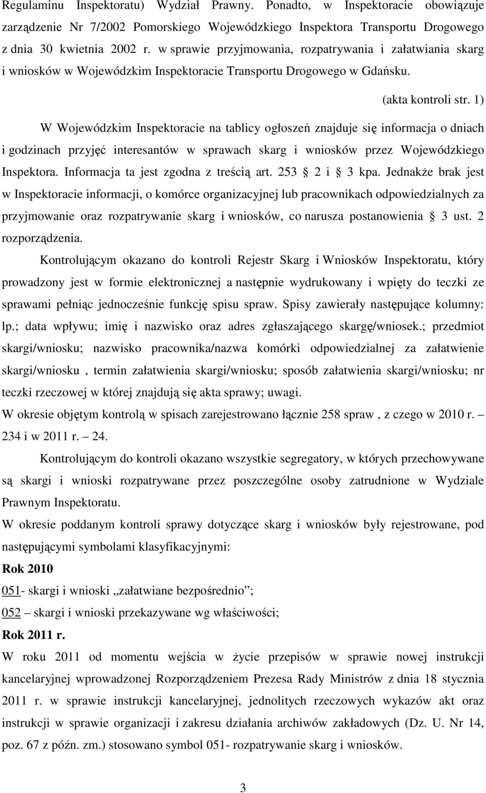 1) W Wojewódzkim Inspektoracie na tablicy ogłoszeń znajduje się informacja o dniach i godzinach przyjęć interesantów w sprawach skarg i wniosków przez Wojewódzkiego Inspektora.