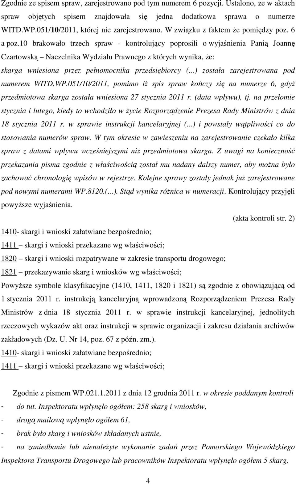 10 brakowało trzech spraw - kontrolujący poprosili o wyjaśnienia Panią Joannę Czartowską Naczelnika Wydziału Prawnego z których wynika, Ŝe: skarga wniesiona przez pełnomocnika przedsiębiorcy (.