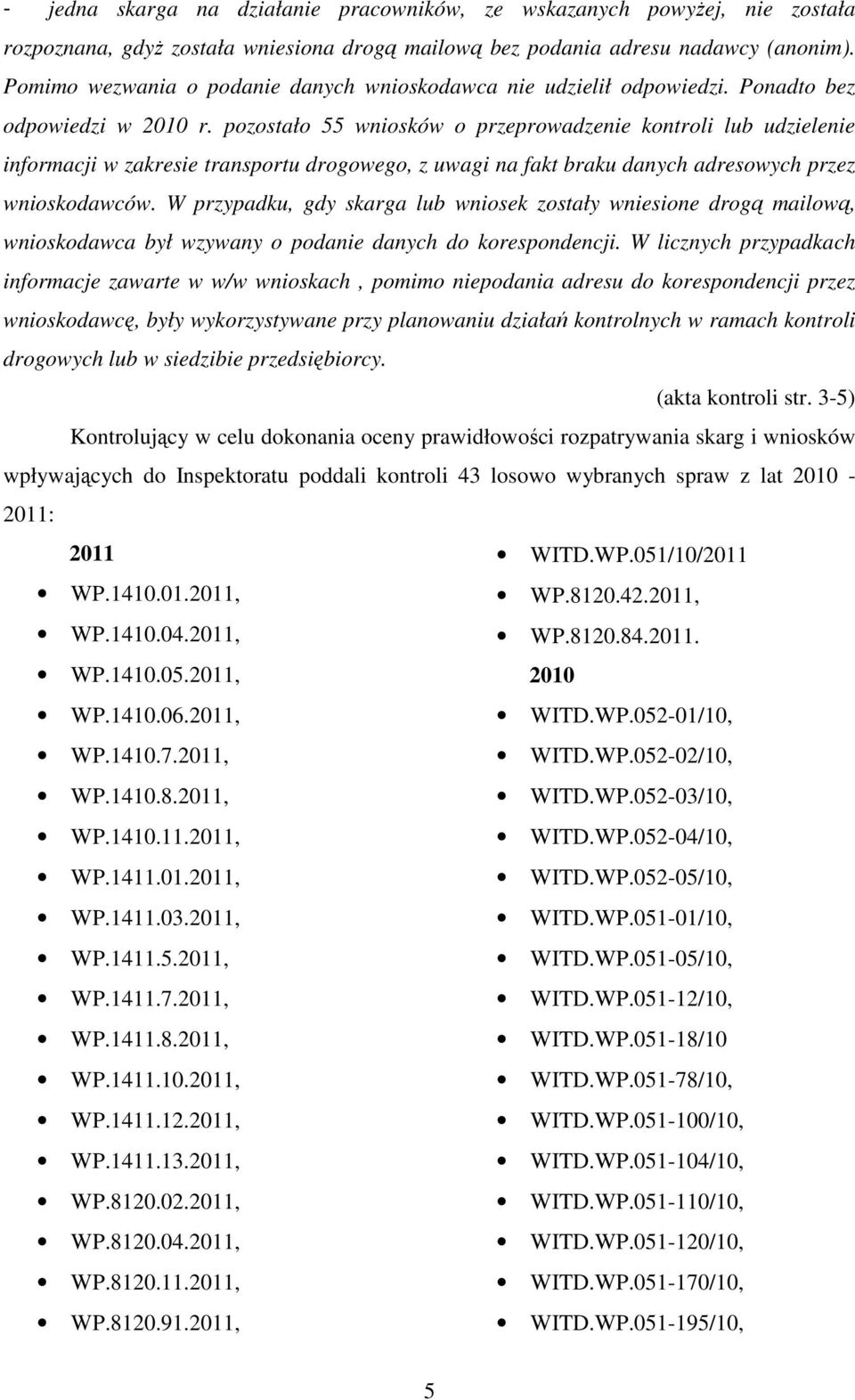 pozostało 55 wniosków o przeprowadzenie kontroli lub udzielenie informacji w zakresie transportu drogowego, z uwagi na fakt braku danych adresowych przez wnioskodawców.